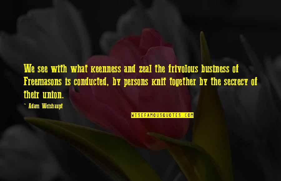 Keenness Quotes By Adam Weishaupt: We see with what keenness and zeal the