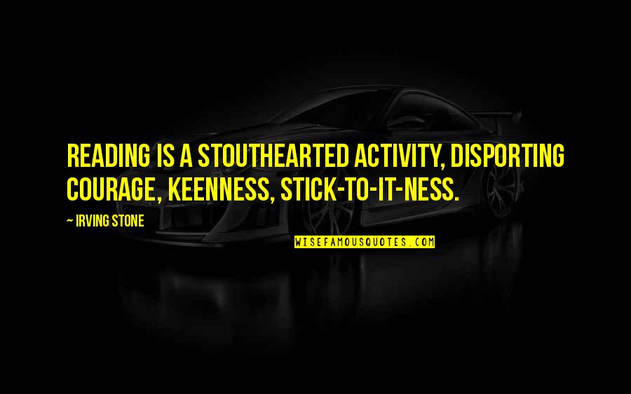 Keenness Quotes By Irving Stone: Reading is a stouthearted activity, disporting courage, keenness,