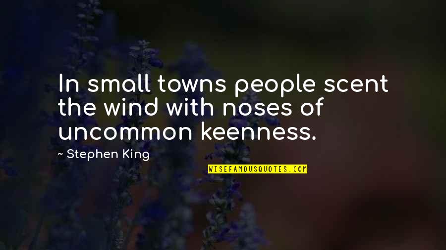 Keenness Quotes By Stephen King: In small towns people scent the wind with