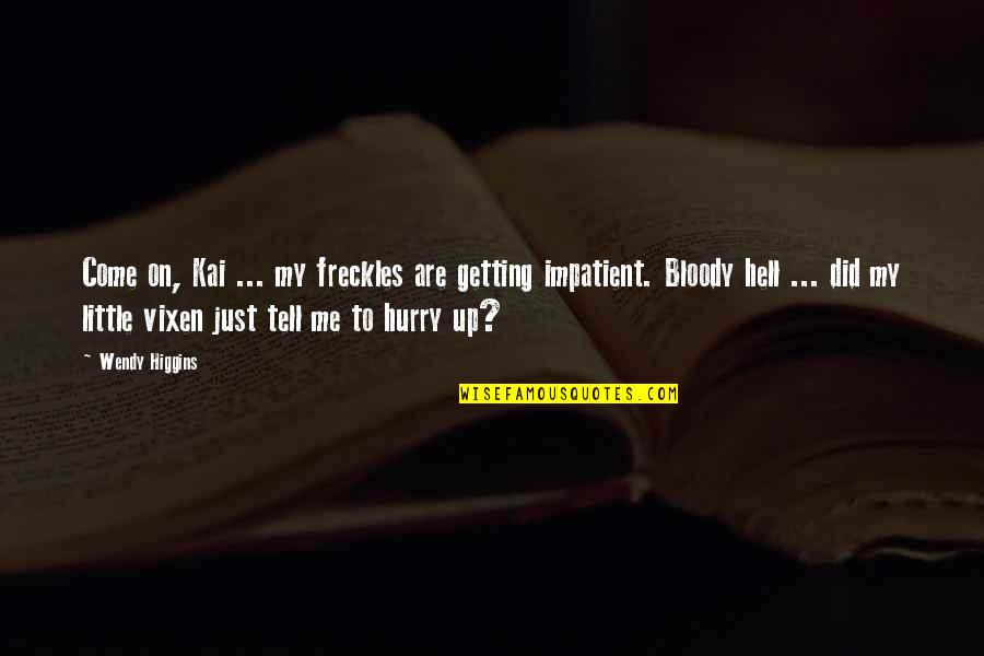 Keenon Quotes By Wendy Higgins: Come on, Kai ... my freckles are getting