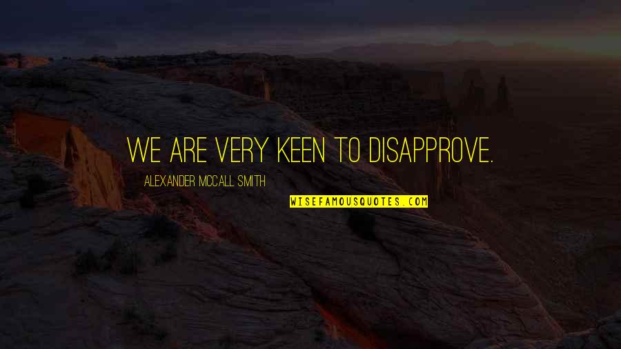 Keen's Quotes By Alexander McCall Smith: We are very keen to disapprove.