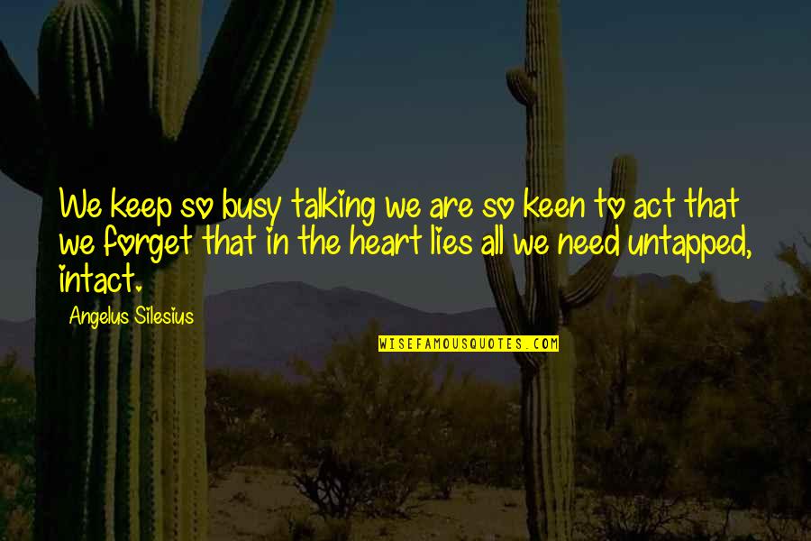 Keen's Quotes By Angelus Silesius: We keep so busy talking we are so