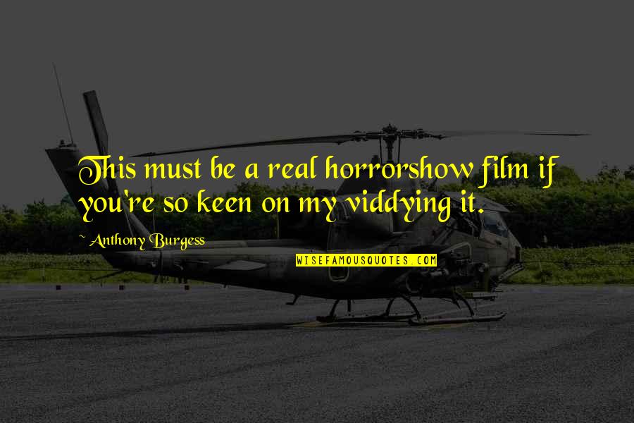 Keen's Quotes By Anthony Burgess: This must be a real horrorshow film if