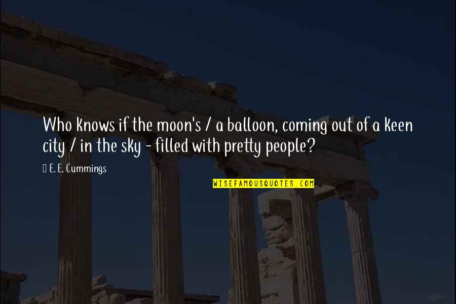 Keen's Quotes By E. E. Cummings: Who knows if the moon's / a balloon,