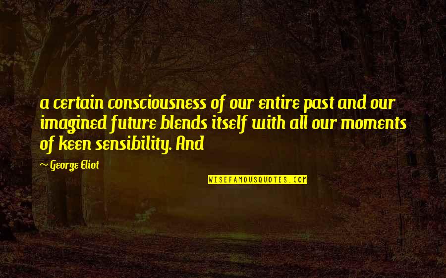 Keen's Quotes By George Eliot: a certain consciousness of our entire past and