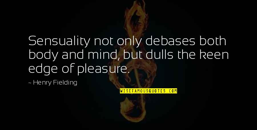 Keen's Quotes By Henry Fielding: Sensuality not only debases both body and mind,