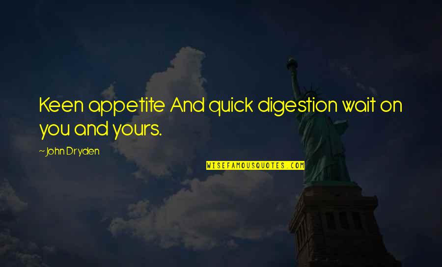 Keen's Quotes By John Dryden: Keen appetite And quick digestion wait on you
