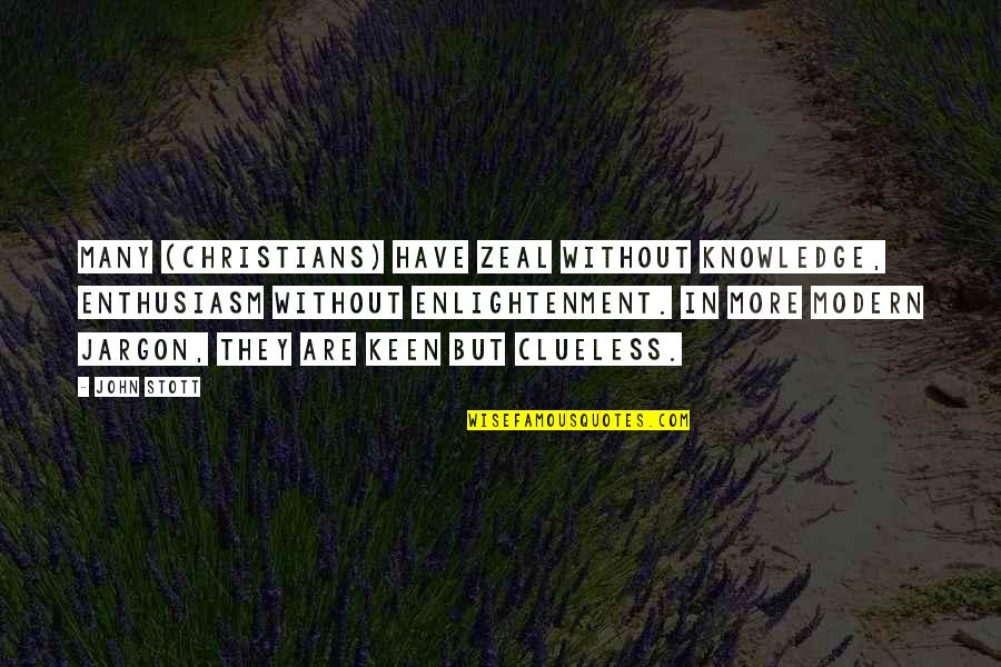 Keen's Quotes By John Stott: Many (Christians) have zeal without knowledge, enthusiasm without