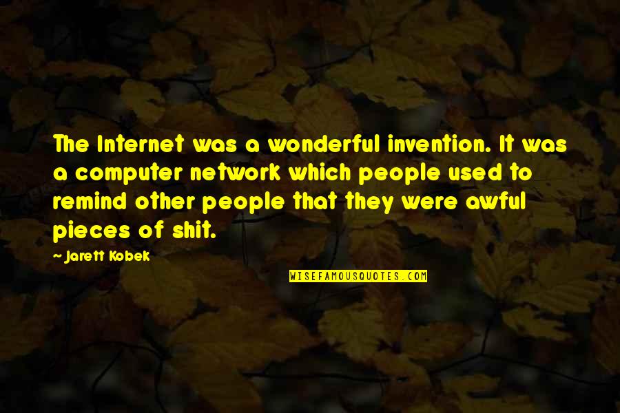 Keenserts Quotes By Jarett Kobek: The Internet was a wonderful invention. It was