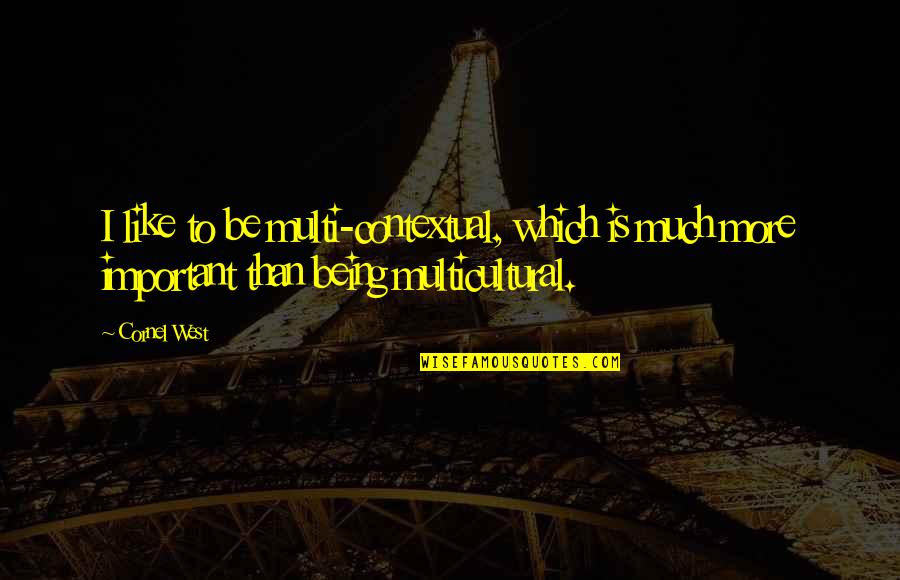 Keenya Hodges Quotes By Cornel West: I like to be multi-contextual, which is much