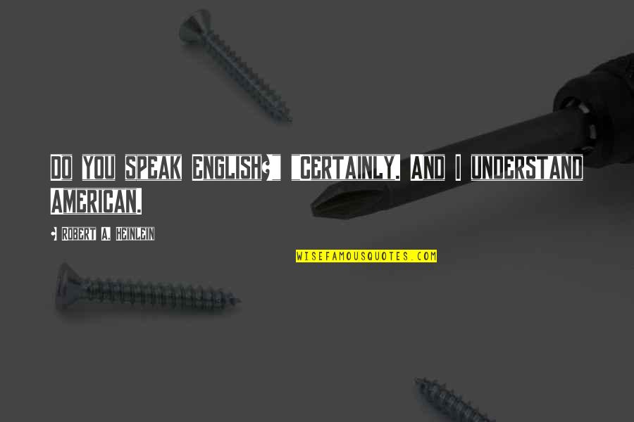 Keenya Hodges Quotes By Robert A. Heinlein: Do you speak English?" "Certainly. And I understand Keenya Hodges Quotes By Robert A. Heinlein: Do you speak English?" "Certainly. And I understand