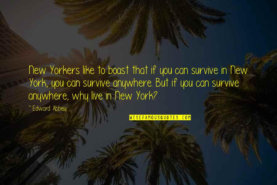 Keeo Quotes By Edward Abbey: New Yorkers like to boast that if you