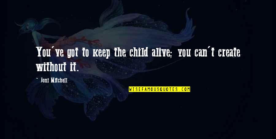 Keep A Child Alive Quotes By Joni Mitchell: You've got to keep the child alive; you