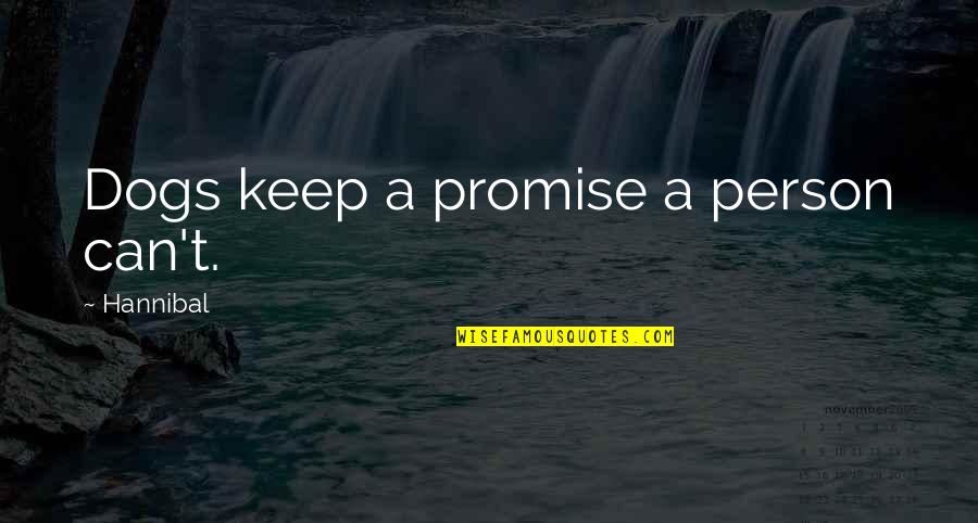 Keep A Promise Quotes By Hannibal: Dogs keep a promise a person can't.