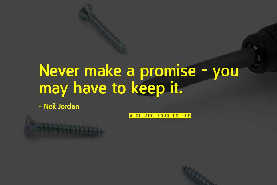 Keep A Promise Quotes By Neil Jordan: Never make a promise - you may have