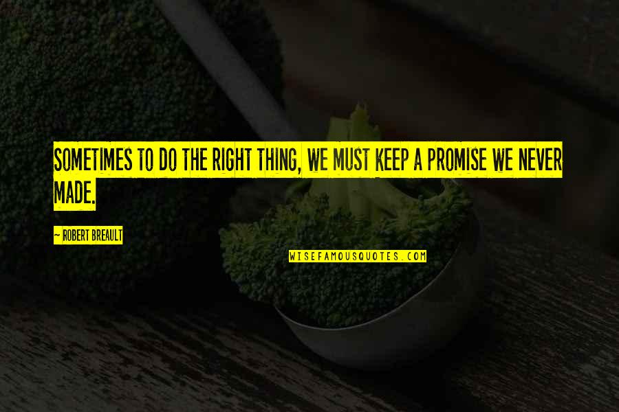 Keep A Promise Quotes By Robert Breault: Sometimes to do the right thing, we must