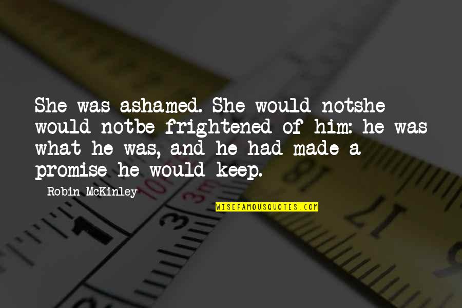 Keep A Promise Quotes By Robin McKinley: She was ashamed. She would notshe would notbe