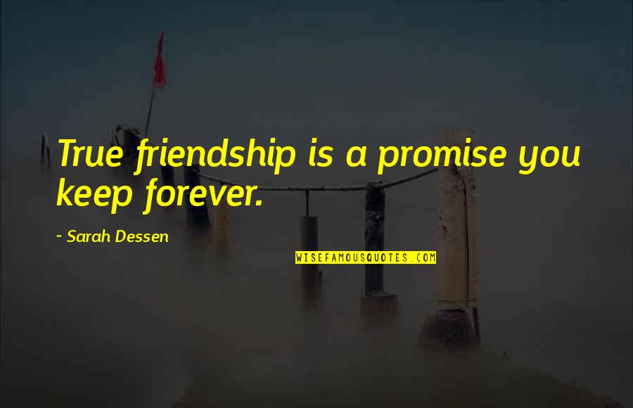 Keep A Promise Quotes By Sarah Dessen: True friendship is a promise you keep forever.