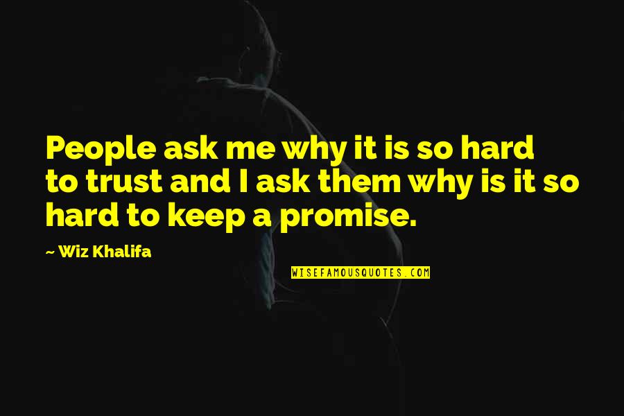 Keep A Promise Quotes By Wiz Khalifa: People ask me why it is so hard