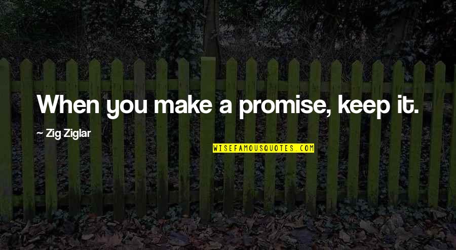 Keep A Promise Quotes By Zig Ziglar: When you make a promise, keep it.