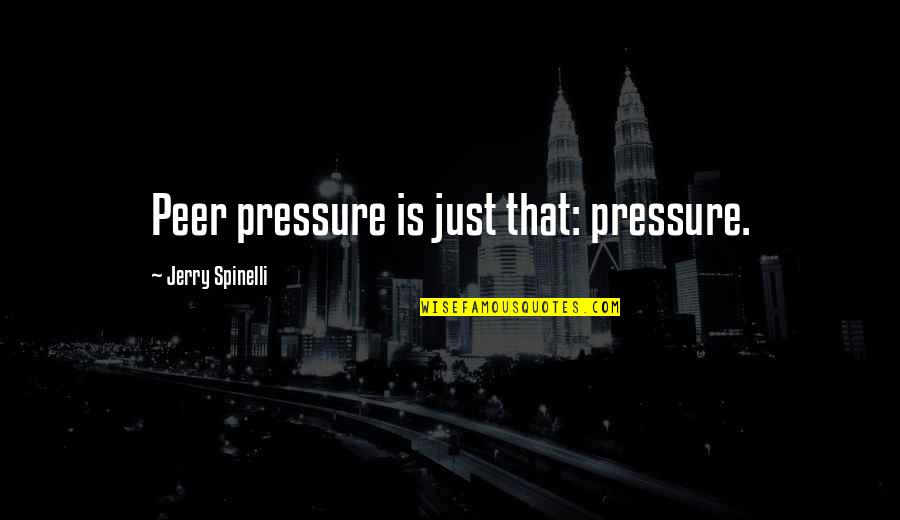 Keep Aiming Quotes By Jerry Spinelli: Peer pressure is just that: pressure.
