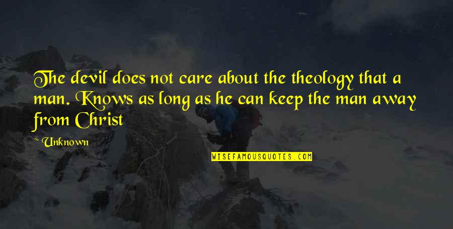 Keep Away From My Man Quotes By Unknown: The devil does not care about the theology Keep Away From My Man Quotes By Unknown: The devil does not care about the theology
