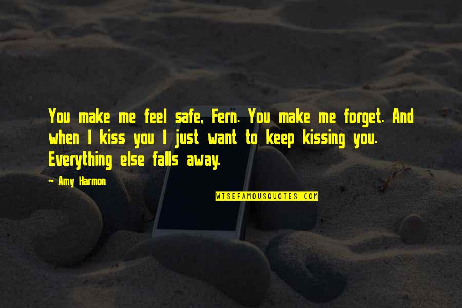 Keep Away Me Quotes By Amy Harmon: You make me feel safe, Fern. You make Keep Away Me Quotes By Amy Harmon: You make me feel safe, Fern. You make
