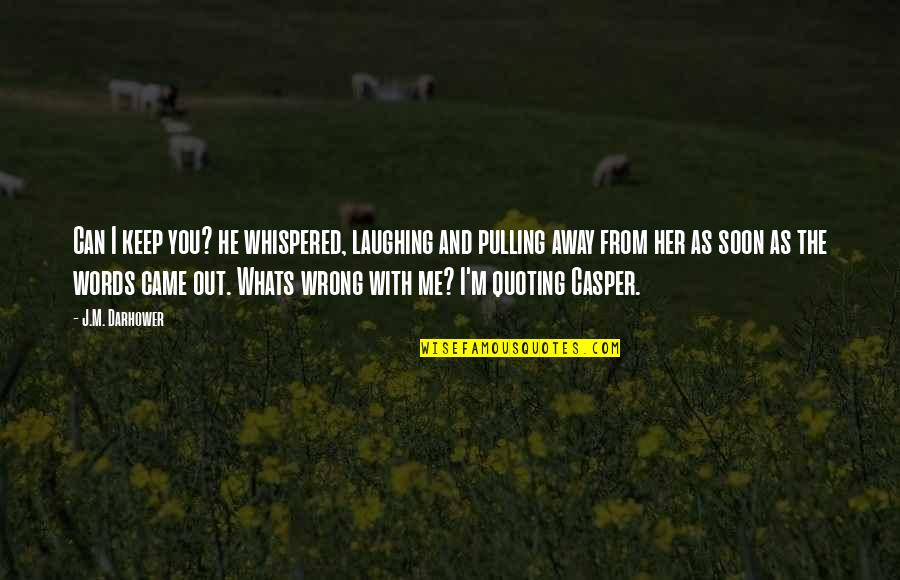 Keep Away Me Quotes By J.M. Darhower: Can I keep you? he whispered, laughing and Keep Away Me Quotes By J.M. Darhower: Can I keep you? he whispered, laughing and