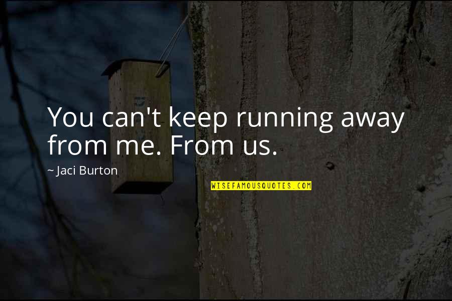 Keep Away Me Quotes By Jaci Burton: You can't keep running away from me. From Keep Away Me Quotes By Jaci Burton: You can't keep running away from me. From