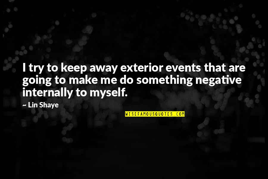 Keep Away Me Quotes By Lin Shaye: I try to keep away exterior events that