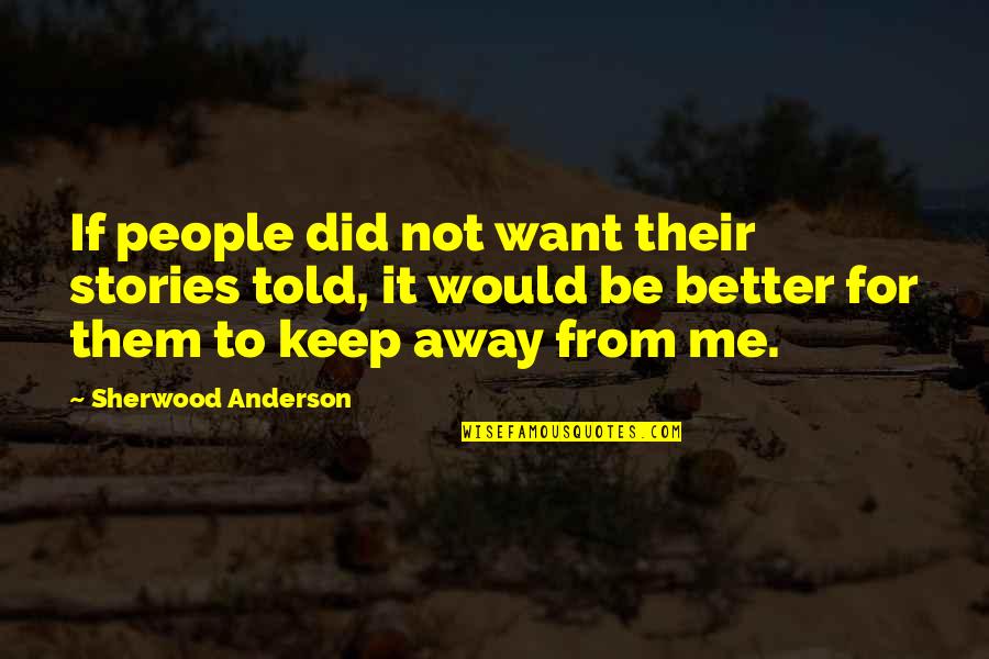 Keep Away Me Quotes By Sherwood Anderson: If people did not want their stories told, Keep Away Me Quotes By Sherwood Anderson: If people did not want their stories told,