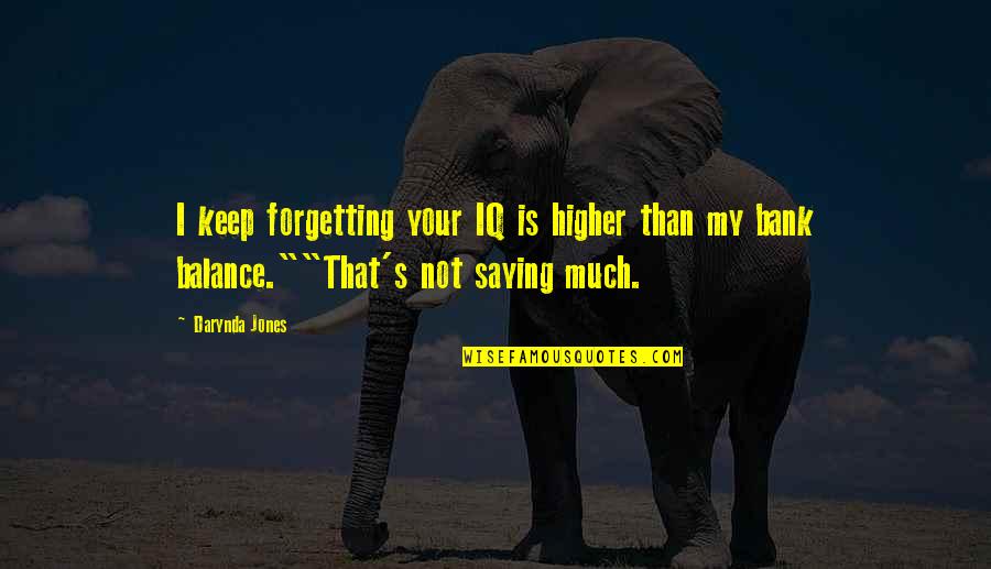 Keep Balance Quotes By Darynda Jones: I keep forgetting your IQ is higher than