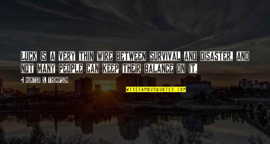 Keep Balance Quotes By Hunter S. Thompson: Luck is a very thin wire between survival