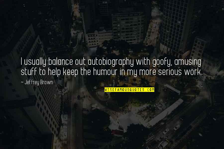 Keep Balance Quotes By Jeffrey Brown: I usually balance out autobiography with goofy, amusing