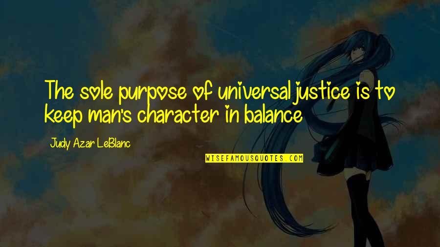 Keep Balance Quotes By Judy Azar LeBlanc: The sole purpose of universal justice is to