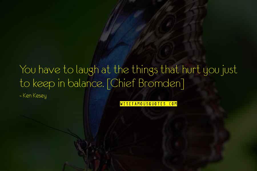 Keep Balance Quotes By Ken Kesey: You have to laugh at the things that