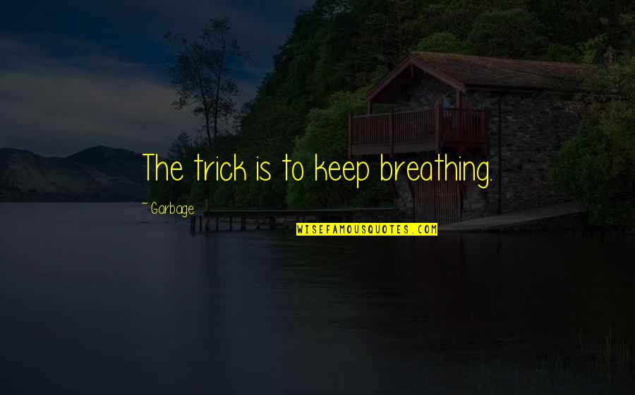 Keep Breathing Quotes By Garbage: The trick is to keep breathing. Keep Breathing Quotes By Garbage: The trick is to keep breathing.