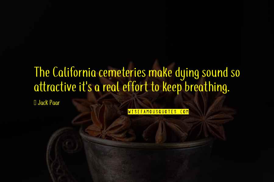 Keep Breathing Quotes By Jack Paar: The California cemeteries make dying sound so attractive Keep Breathing Quotes By Jack Paar: The California cemeteries make dying sound so attractive