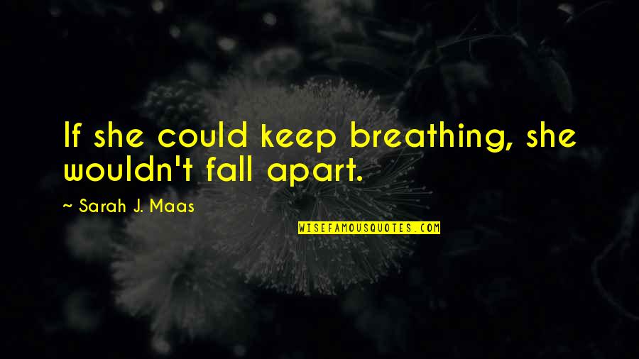 Keep Breathing Quotes By Sarah J. Maas: If she could keep breathing, she wouldn't fall Keep Breathing Quotes By Sarah J. Maas: If she could keep breathing, she wouldn't fall