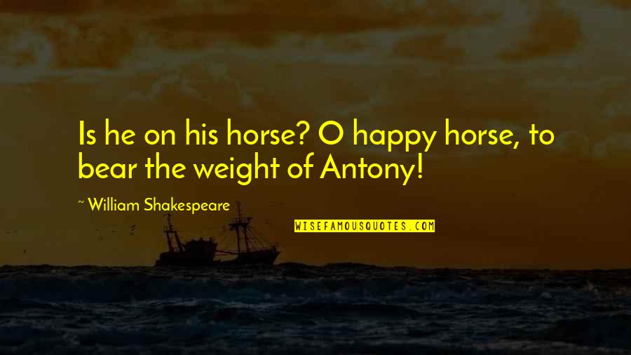 Keep Calm And Carry On Quotes By William Shakespeare: Is he on his horse? O happy horse,