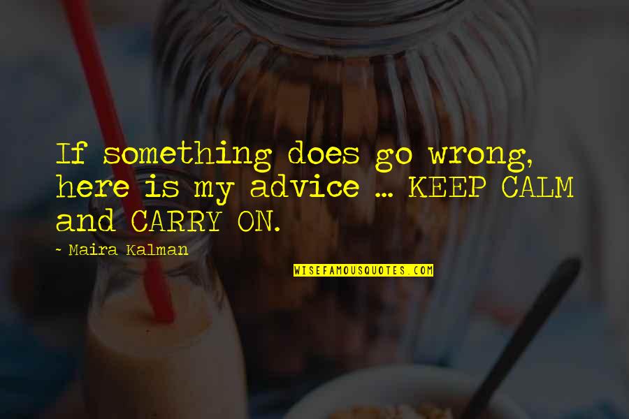 Keep Calm Carry On Quotes By Maira Kalman: If something does go wrong, here is my