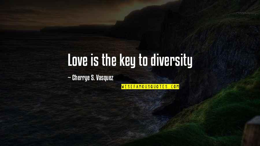 Keep Calm Down Quotes By Cherrye S. Vasquez: Love is the key to diversity