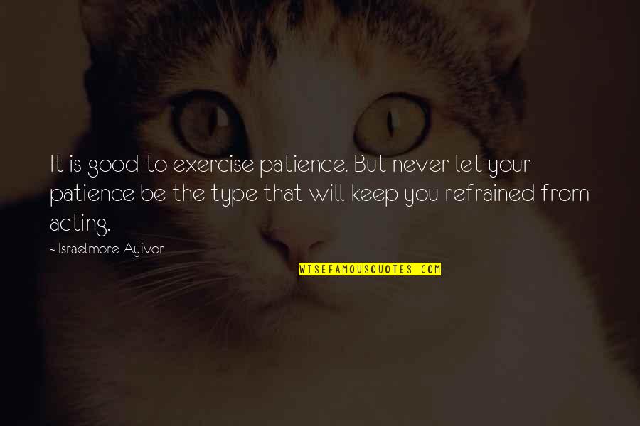 Keep Calm Exercise Quotes By Israelmore Ayivor: It is good to exercise patience. But never