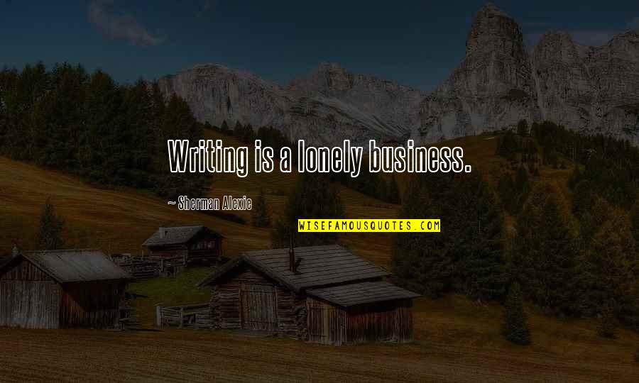 Keep Calm I Love You Quotes By Sherman Alexie: Writing is a lonely business. Keep Calm I Love You Quotes By Sherman Alexie: Writing is a lonely business.