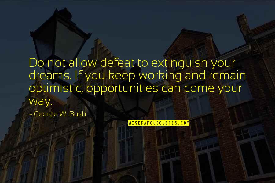 Keep Come Quotes By George W. Bush: Do not allow defeat to extinguish your dreams. Keep Come Quotes By George W. Bush: Do not allow defeat to extinguish your dreams.