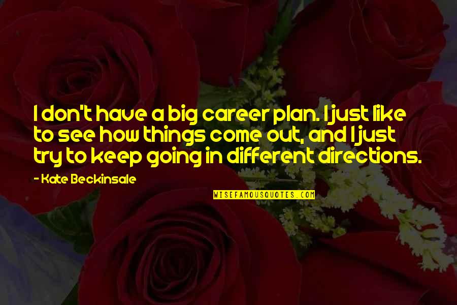 Keep Come Quotes By Kate Beckinsale: I don't have a big career plan. I Keep Come Quotes By Kate Beckinsale: I don't have a big career plan. I