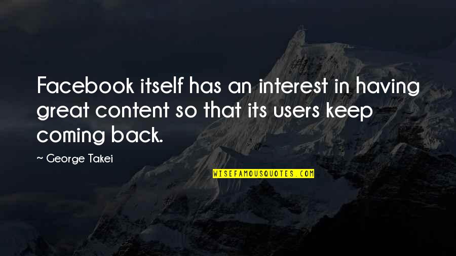 Keep Coming Back To You Quotes By George Takei: Facebook itself has an interest in having great