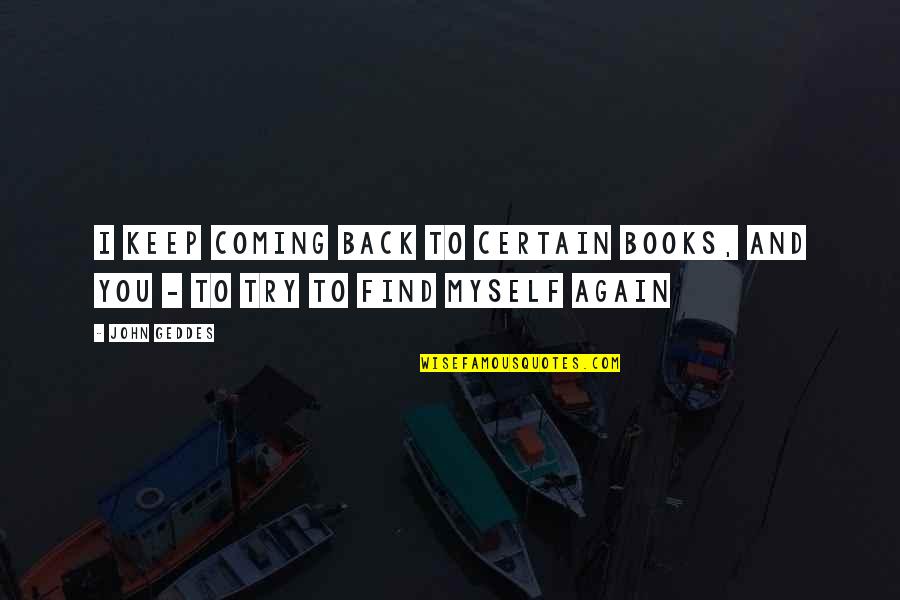 Keep Coming Back To You Quotes By John Geddes: I keep coming back to certain books, and