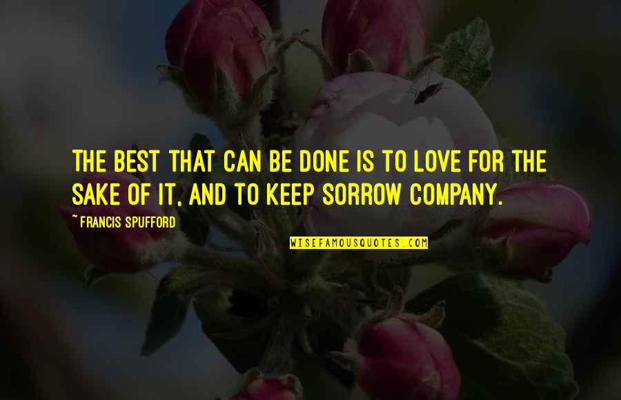 Keep Company Quotes By Francis Spufford: The best that can be done is to