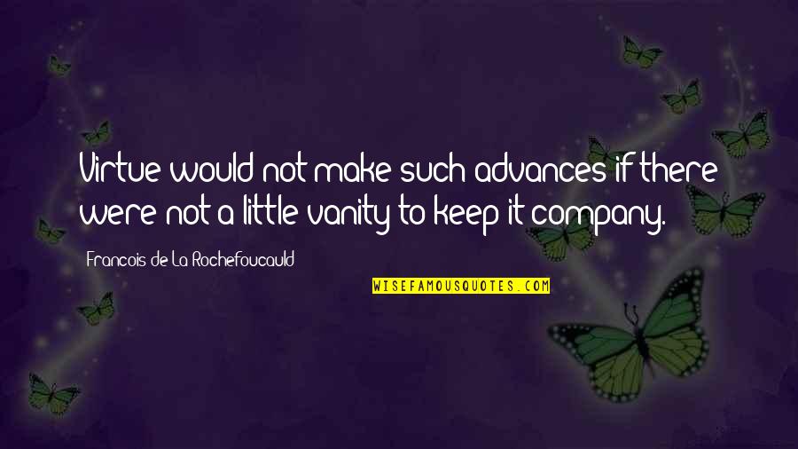 Keep Company Quotes By Francois De La Rochefoucauld: Virtue would not make such advances if there